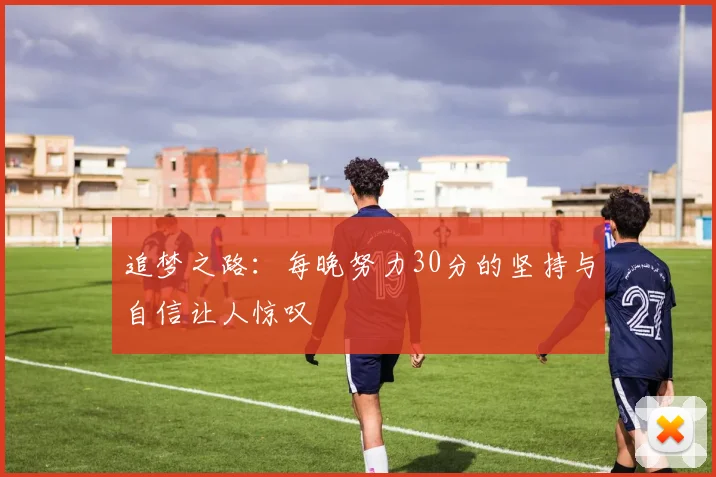 追梦之路：每晚努力30分的坚持与自信让人惊叹