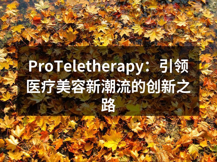 ProTeletherapy：引领医疗美